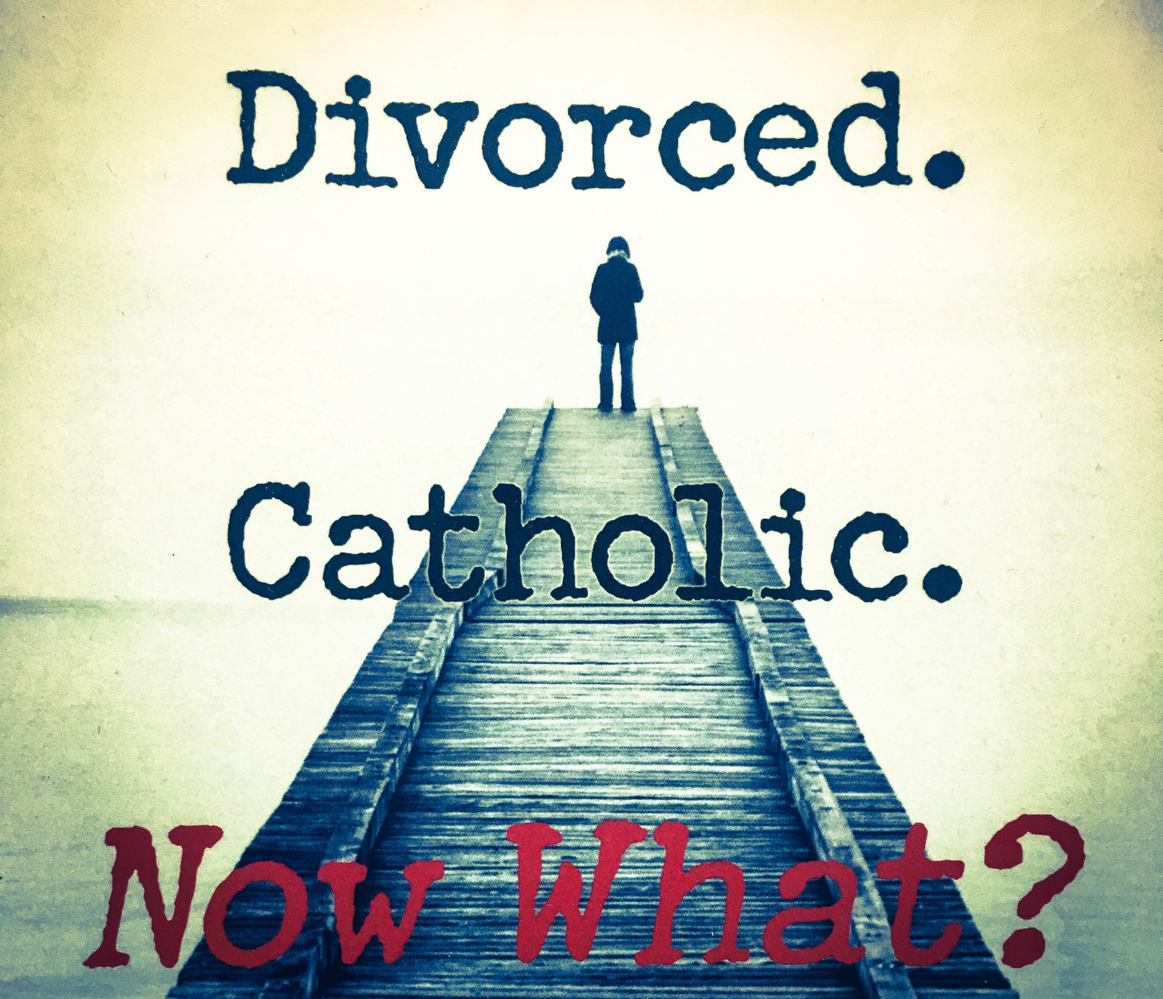 Divorced. Catholic. Now What?
