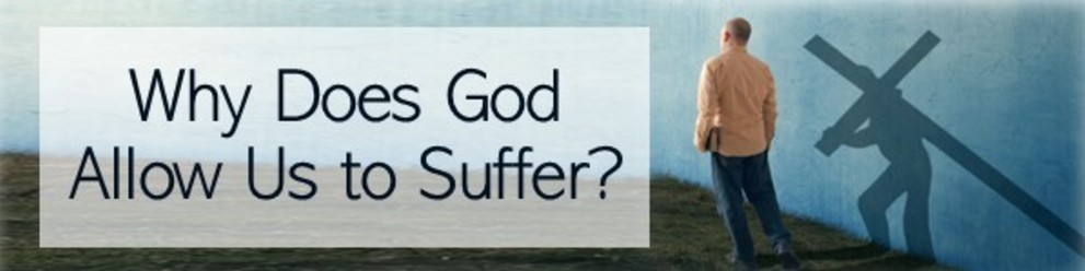Why Does God Allow Us to Suffer?